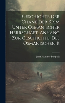 Geschichte der Chane der Krim Unter Osmanischer Herrschaft. Anhang zur Geschichte, des Osmanischen R