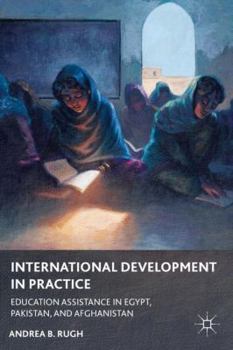 Hardcover International Development in Practice: Education Assistance in Egypt, Pakistan, and Afghanistan Book