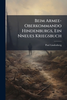 Paperback Beim Armee-Oberkommando Hindenburgs, Ein Nneues Kriegsbuch [German] Book
