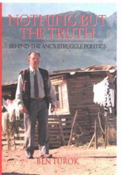 Paperback Nothing But the Truth: Behind the ANC's Struggle Politics. Ben Turok Book
