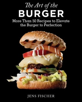 Paperback The Art of the Burger: More Than 50 Recipes to Elevate America's Favorite Meal to Perfection Book