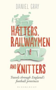 Paperback Hatters, Railwaymen and Knitters: Travels Through England's Football Provinces Book