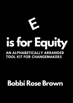 Paperback E is for Equity: An Alphabetically Arranged Tool Kit for Change Makers Book