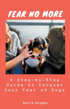 Paperback Fear No More: A Step-by-Step Guide to Conquer Your Fear of Dogs Book