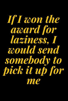 Paperback If I won the award for laziness, I would send somebody to pick it up for me: 6x9 Notebook, Ruled, Sarcastic Journal, Funny Notebook For Women, Men;Bos Book