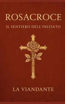 Rosacroce: Il Sentiero dell’Iniziato (Italian Edition)