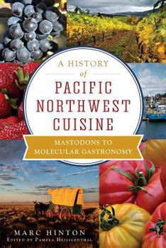 Paperback A History of Pacific Northwest Cuisine: Mastodons to Molecular Gastronomy Book