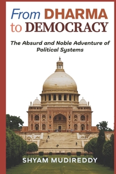 From Dharma to Democracy: The Absurd and Noble Adventure of Political Systems