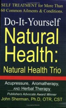 Paperback Do-It-Yourself Natural Health: Natural Health Trio - Acupressure, Aromatherapy, and Herbal Therapy Book