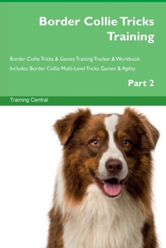Paperback Border Collie Tricks Training Border Collie Tricks & Games Training Tracker & Workbook. Includes: Border Collie Multi-Level Tricks, Games & Agility. P Book