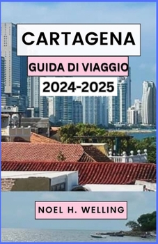 CARTAGENA GUIDA DI VIAGGIO 2024-2025: Scopri l'anima del gioiello caraibico della Colombia (Italian Edition)