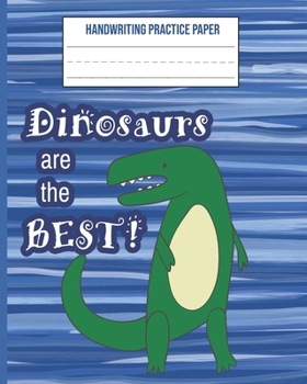 Paperback Dinosaurs Are the Best Handwriting Practice Paper: Tyrannosaurus School Exercise Notebook With Dotted Midline Book