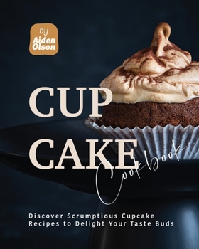 Paperback Cupcake Cookbook: Discover Scrumptious Cupcake Recipes to Delight Your Taste Buds Book