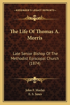 The Life Of Thomas A. Morris: Late Senior Bishop Of The Methodist Episcopal Church