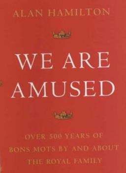 Hardcover We Are Amused: Over 500 Years of Bons Mots by and about the Royal Family Book