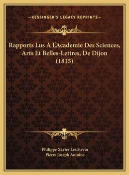 Rapports Lus A L'Academie Des Sciences, Arts Et Belles-Lettres, De Dijon (1815)