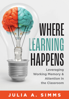 Paperback Where Learning Happens: Leveraging Working Memory and Attention in the Classroom (Design Principles to Manage Working Memory) Book