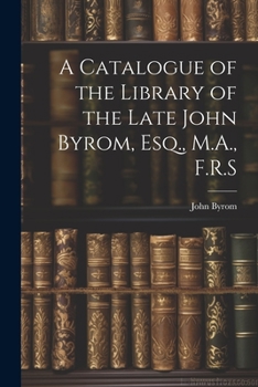 Paperback A Catalogue of the Library of the Late John Byrom, Esq., M.A., F.R.S Book