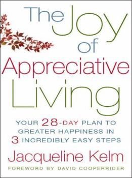 Hardcover The Joy of Appreciative Living: Your 28-Day Plan to Greater Happiness in 3 Incredibly Easy Steps Book