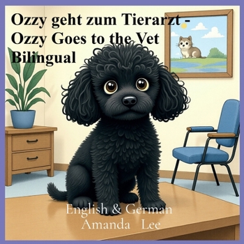 Ozzy geht zum Tierarzt - Ozzy Goes to the Vet Bilingual: Eine mutige Geschichte über Vorsorgeuntersuchungen und gesunde Gewohnheiten- A Brave Tale of ... Habits English & german (Ozzy the Toy Poodle)