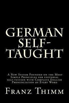 Paperback German Self-Taught: A New System Founded on the Most Simple Principles for universal self-tuition with Complete English Pronunciation of E Book