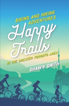 Paperback Happy Trails: Biking and Hiking Adventures in the Greater Toronto Area Book