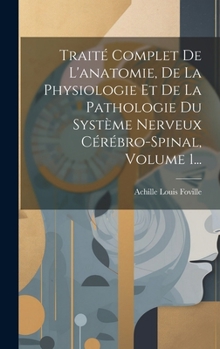 Hardcover Traité Complet De L'anatomie, De La Physiologie Et De La Pathologie Du Système Nerveux Cérébro-spinal, Volume 1... [French] Book