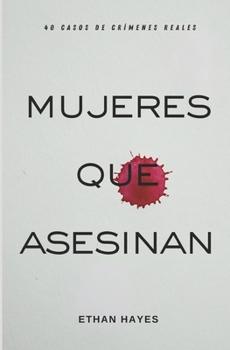 Mujeres Que Asesinan: 40 Casos de Crímenes Reales (Spanish Edition)