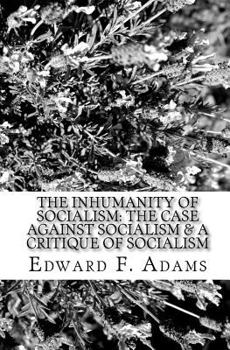 The Inhumanity of Socialism: The Case Against Socialism & a Critique of Socialism. Two Papers, the First Read Before the League of the Republic at the University of California, December the Fifth, Nin