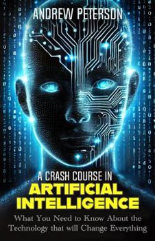 Hardcover A Crash Course in Artificial Intelligence: What You Need to Know About the Technology that will Change Everything Book