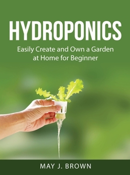 Hardcover Hydroponics: Easily Create and Own a Garden at Home for Beginner Book