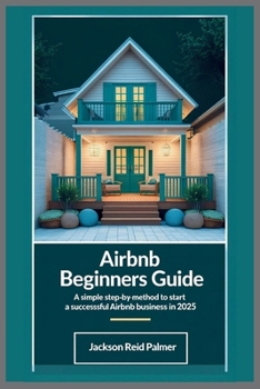 Paperback Airbnb Beginners Guide: A Simple Step-by-Step Method to Start a Successful Airbnb Business in 2025 Book