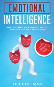 Hardcover Emotional Intelligence: How To Control Your Emotions, Improve Charisma & Analyze Body Language. Discover Empath & Stop manipulation from Anger Book
