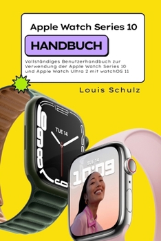 Apple Watch Series 10 Handbuch: Umfassende Anleitung zur Nutzung der Apple Watch Series 10 mit watchOS 11 (German Edition)