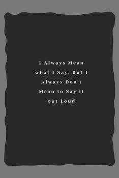I Always Mean what I Say. But I Always Don't Mean to Say it out Loud: Lined Notebook / Journal Gift, 110 Pages, 6x9, Soft Cover, Matte Finish