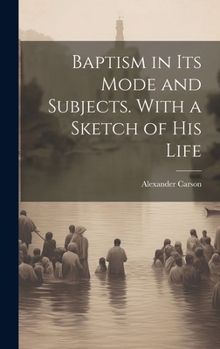 Hardcover Baptism in its Mode and Subjects. With a Sketch of his Life Book