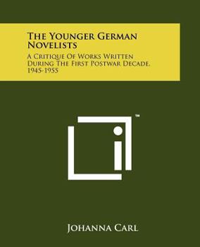 Paperback The Younger German Novelists: A Critique of Works Written During the First Postwar Decade, 1945-1955 Book