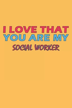 Paperback I Love That You Are My Social Worker: Lined Notebook, Journal, Organizer, Diary, Composition Notebook, Gifts for the Family, Friends or the Best Socia Book