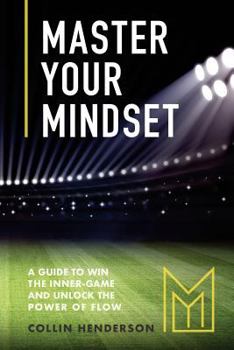 Paperback Master Your Mindset: A Guide to Win the Inner-Game and Unlock the Power of Flow Book