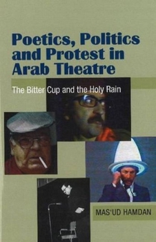 Paperback Poetics, Politics and Protest in Arab Theatre: The Bitter Cup and the Holy Rain Book