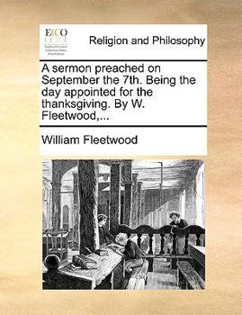 A sermon preached on September the 7th. Being the day appointed for the thanksgiving. By W. Fleetwood,...