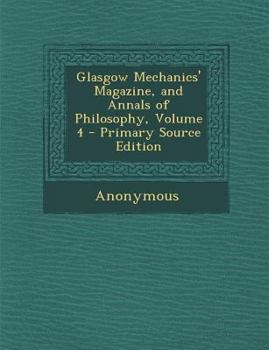 Paperback Glasgow Mechanics' Magazine, and Annals of Philosophy, Volume 4 Book
