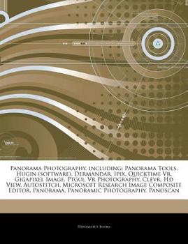 Articles on Panorama Photography, Including: Panorama Tools, Hugin (Software), Dermandar, Ipix, Quicktime VR, Gigapixel Image, Ptgui, VR Photography,