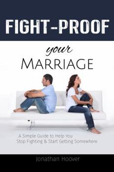 Paperback Fight Proof Your Marriage: A Simple Guide to Help You Stop Fighting and Start Getting Somewhere Book