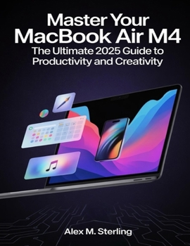 Master Your MacBook Air M4: The Ultimate 2025 Guide to Productivity and Creativity