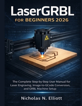Paperback LaserGRBL for Beginners 2026: The Complete Step-by-Step Guide to Laser Engraving, Image-to-GCode Conversion, and GRBL Machine Setup Book
