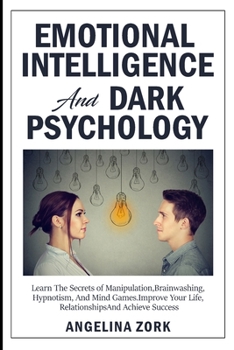 Paperback Emotional Intelligence and Dark Psychology: Learn the Secrets of Manipulation, Brainwashing, Hypnotism, and Mind Games. Improve Your Life, Relationshi Book