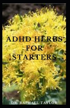 Paperback ADHD Herbs For Starters: Guide To Using Natural And Herbal Remedies In Treating ADHD Includes Everything You Need To Know Book