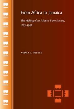From Africa to Jamaica: The Making of an Atlantic Slave Society, 1775–1807