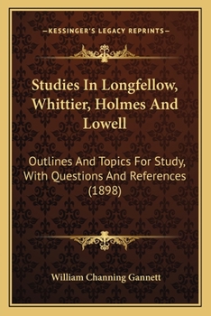 Paperback Studies In Longfellow, Whittier, Holmes And Lowell: Outlines And Topics For Study, With Questions And References (1898) Book